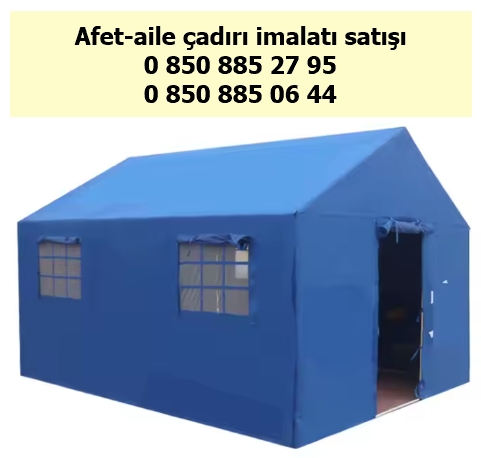 Yozgat Afet Aile çadırı imalat satış fiyatı